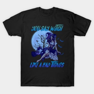 You Say Witch Like a Bad Things T-Shirt